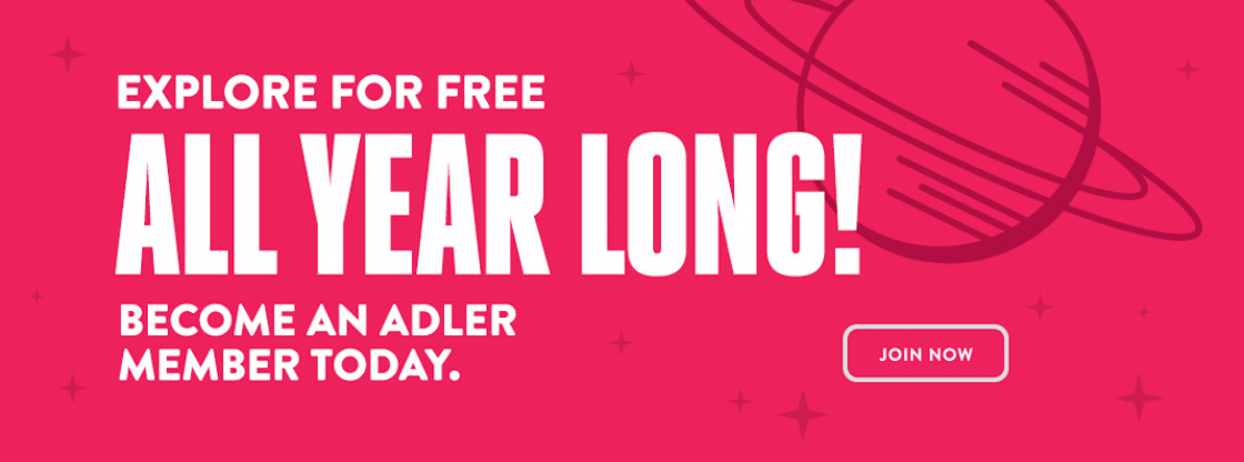 Join the Adler Planetarium as a member! Join the Adler Planetarium as a member!