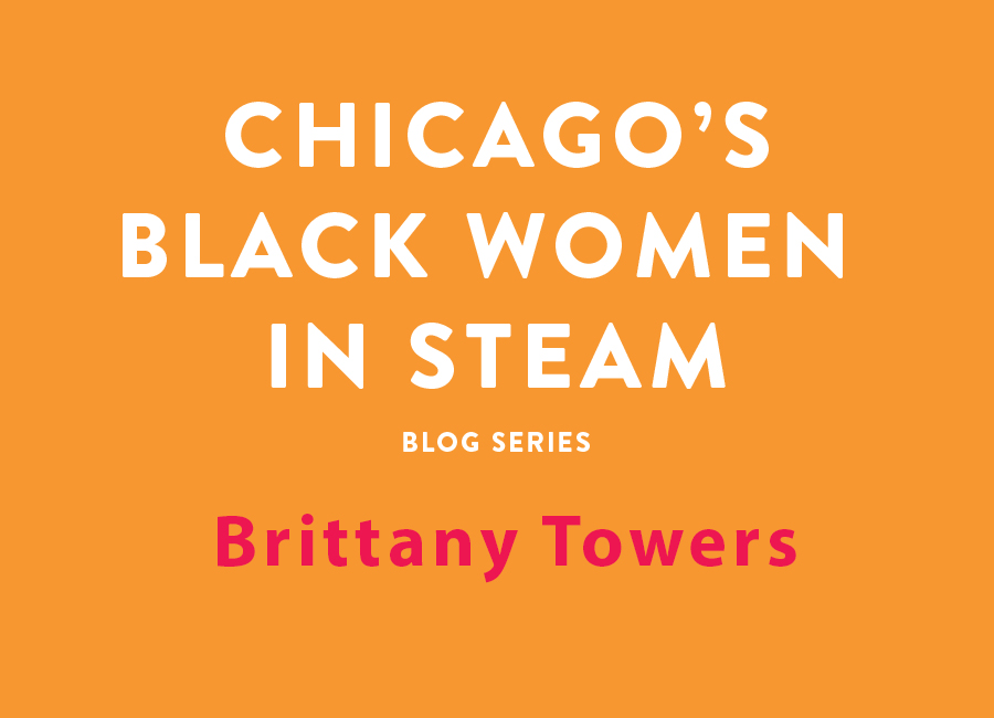 Chicago's Black Women in STEAM Blog Series | Brittany Towers