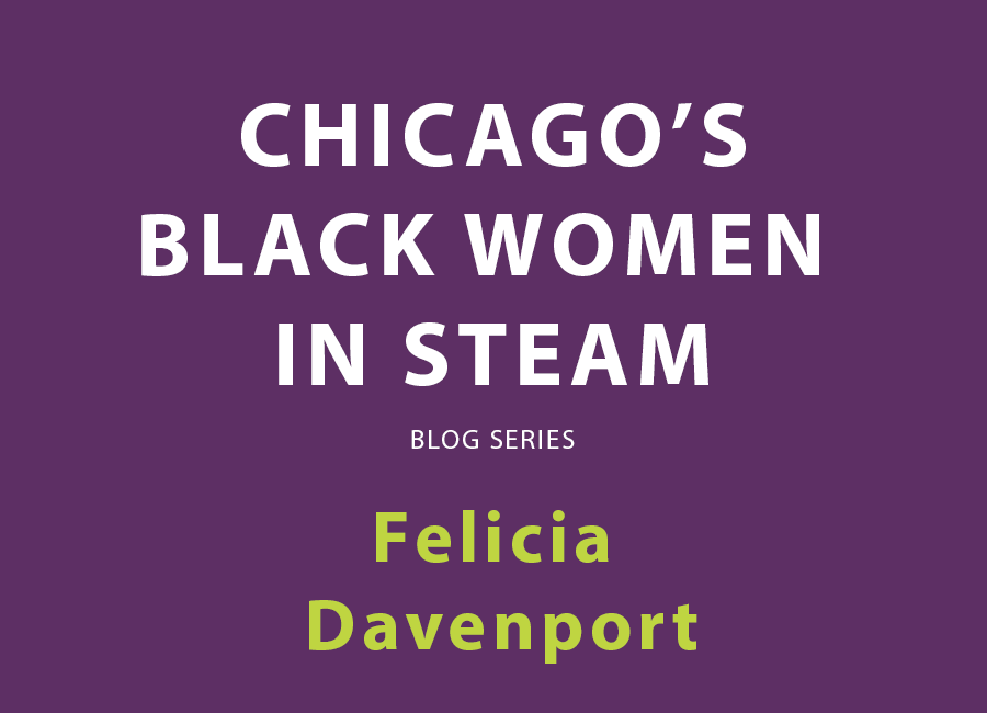 Chicago's Black Women in STEAM blog series | Felicia Davenport