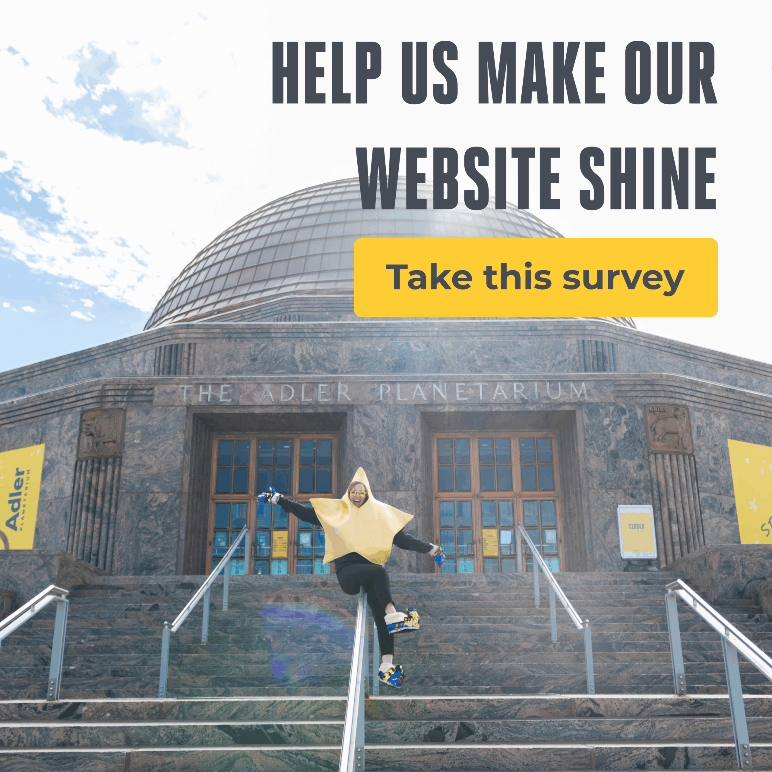 Person dressed in a star costume in front of the Adler Planetarium with arms stretched open as a welcome. "Help us make our website shine. Take this survey."