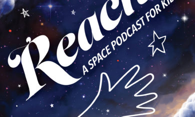 A weekly family-friendly exploration of our galaxy and beyond, REACH: A Space Podcast for Kids, is hosted by Meredith Stepien and Brian Holden, and co-created by Nate DuFort and Sandy Marshall.