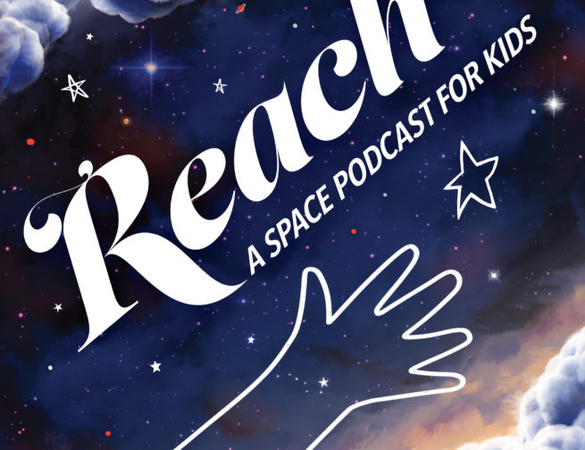 A weekly family-friendly exploration of our galaxy and beyond, REACH: A Space Podcast for Kids, is hosted by Meredith Stepien and Brian Holden, and co-created by Nate DuFort and Sandy Marshall.