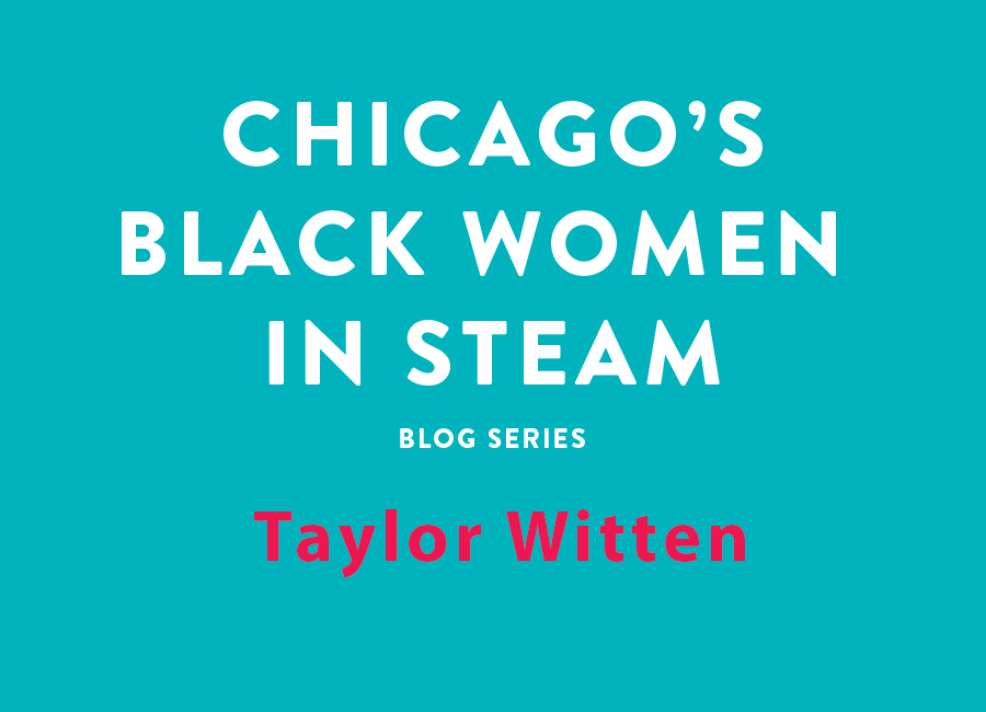 Chicago's Black Women in STEAM Blog Series | Taylor Witten