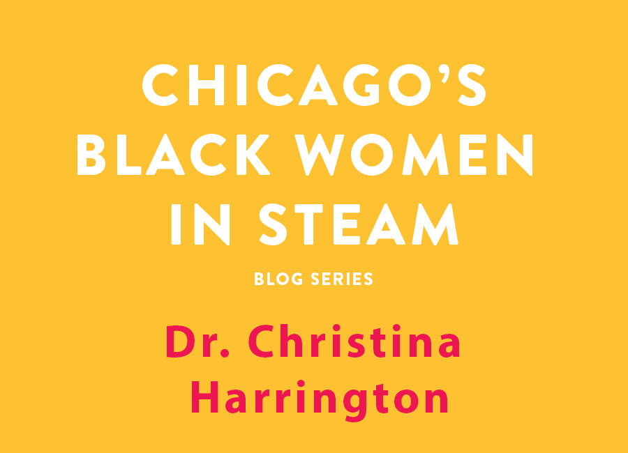 Chicago's Black Women in Steam Blog Series | Dr. Christina Harrington