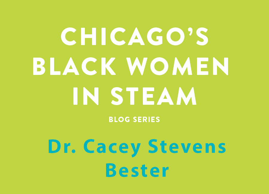 Chicago's Black Women in Steam Blog Series | Dr. Cacey Stevens Bester