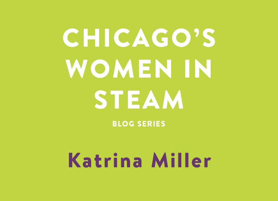 Chicago's Women in STEAM blog series - Meet Katrina Miller